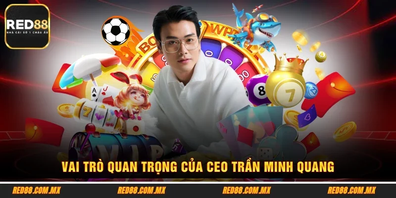 Vai trò quan trọng của CEO Trần Minh Quang